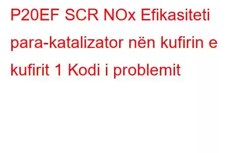 P20EF SCR NOx Efikasiteti para-katalizator nën kufirin e kufirit 1 Kodi i problemit