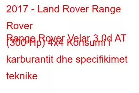 2017 - Land Rover Range Rover
Range Rover Velar 3.0d AT (300 Hp) 4x4 Konsumi i karburantit dhe specifikimet teknike