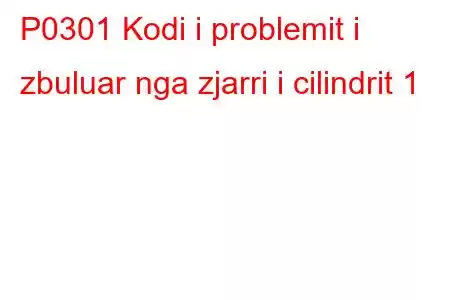 P0301 Kodi i problemit i zbuluar nga zjarri i cilindrit 1