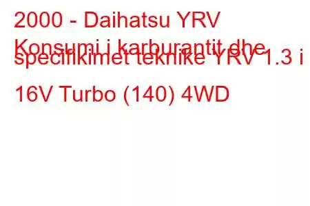 2000 - Daihatsu YRV
Konsumi i karburantit dhe specifikimet teknike YRV 1.3 i 16V Turbo (140) 4WD