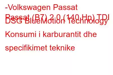 -Volkswagen Passat
Passat (B7) 2.0 (140 Hp) TDI DSG BlueMotion Technology Konsumi i karburantit dhe specifikimet teknike