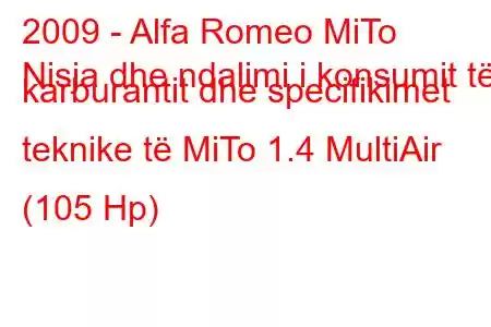 2009 - Alfa Romeo MiTo
Nisja dhe ndalimi i konsumit të karburantit dhe specifikimet teknike të MiTo 1.4 MultiAir (105 Hp)