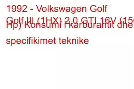 1992 - Volkswagen Golf
Golf III (1HX) 2.0 GTI 16V (150 Hp) Konsumi i karburantit dhe specifikimet teknike