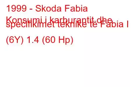 1999 - Skoda Fabia
Konsumi i karburantit dhe specifikimet teknike të Fabia I (6Y) 1.4 (60 Hp)