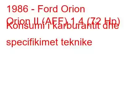 1986 - Ford Orion
Orion II (AFF) 1.4 (72 Hp) Konsumi i karburantit dhe specifikimet teknike