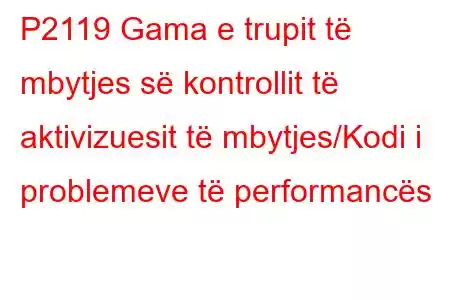 P2119 Gama e trupit të mbytjes së kontrollit të aktivizuesit të mbytjes/Kodi i problemeve të performancës