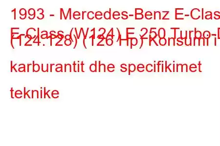 1993 - Mercedes-Benz E-Class
E-Class (W124) E 250 Turbo-D (124.128) (126 Hp) Konsumi i karburantit dhe specifikimet teknike