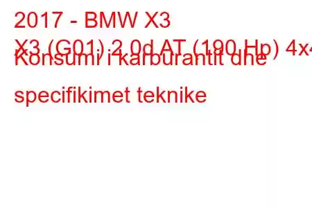 2017 - BMW X3
X3 (G01) 2.0d AT (190 Hp) 4x4 Konsumi i karburantit dhe specifikimet teknike