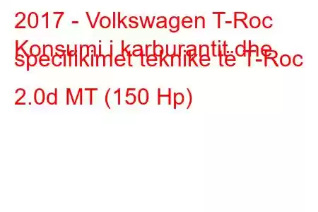 2017 - Volkswagen T-Roc
Konsumi i karburantit dhe specifikimet teknike të T-Roc 2.0d MT (150 Hp)