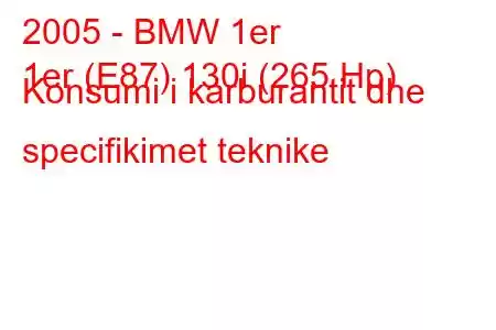 2005 - BMW 1er
1er (E87) 130i (265 Hp) Konsumi i karburantit dhe specifikimet teknike