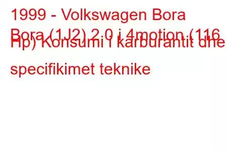 1999 - Volkswagen Bora
Bora (1J2) 2.0 i 4motion (116 Hp) Konsumi i karburantit dhe specifikimet teknike