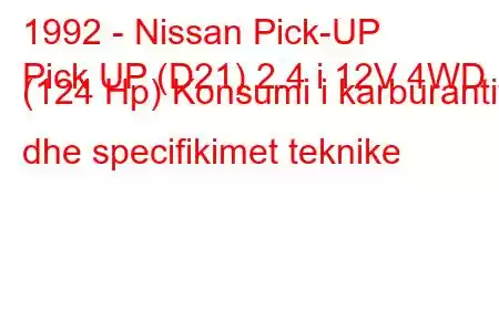 1992 - Nissan Pick-UP
Pick UP (D21) 2.4 i 12V 4WD (124 Hp) Konsumi i karburantit dhe specifikimet teknike