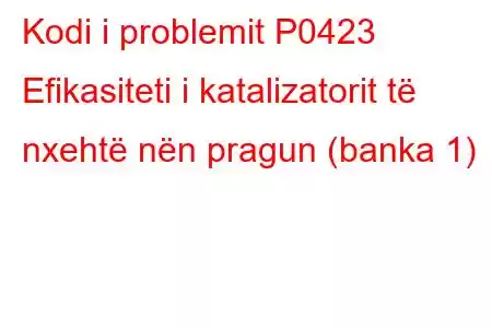 Kodi i problemit P0423 Efikasiteti i katalizatorit të nxehtë nën pragun (banka 1)