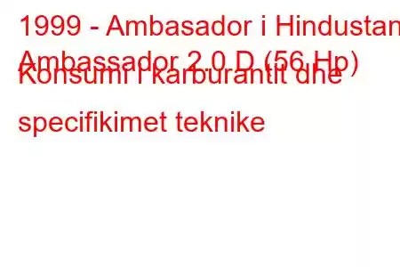 1999 - Ambasador i Hindustanit
Ambassador 2.0 D (56 Hp) Konsumi i karburantit dhe specifikimet teknike