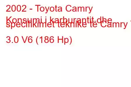 2002 - Toyota Camry
Konsumi i karburantit dhe specifikimet teknike të Camry V 3.0 V6 (186 Hp)