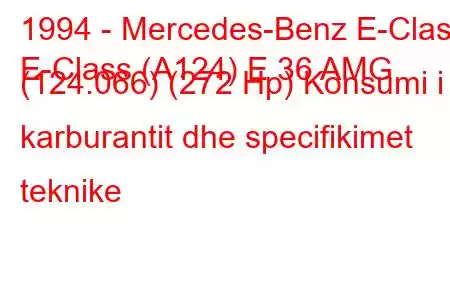 1994 - Mercedes-Benz E-Class
E-Class (A124) E 36 AMG (124.066) (272 Hp) Konsumi i karburantit dhe specifikimet teknike