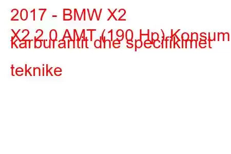 2017 - BMW X2
X2 2.0 AMT (190 Hp) Konsumi i karburantit dhe specifikimet teknike