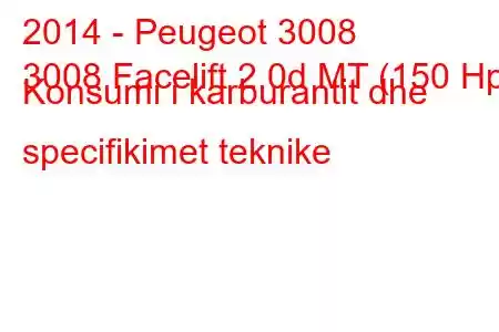 2014 - Peugeot 3008
3008 Facelift 2.0d MT (150 Hp) Konsumi i karburantit dhe specifikimet teknike