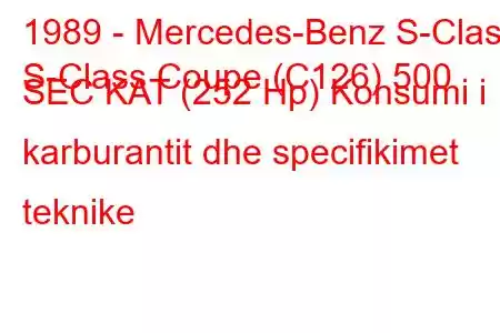 1989 - Mercedes-Benz S-Class
S-Class Coupe (C126) 500 SEC KAT (252 Hp) Konsumi i karburantit dhe specifikimet teknike