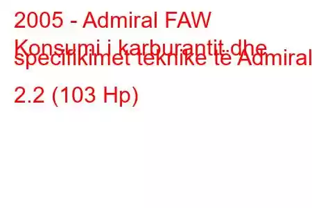 2005 - Admiral FAW
Konsumi i karburantit dhe specifikimet teknike të Admiral 2.2 (103 Hp)