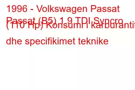 1996 - Volkswagen Passat
Passat (B5) 1.9 TDI Syncro (110 Hp) Konsumi i karburantit dhe specifikimet teknike