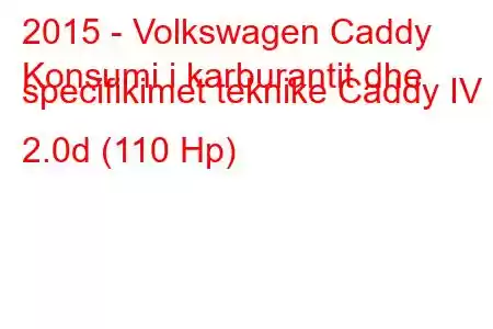 2015 - Volkswagen Caddy
Konsumi i karburantit dhe specifikimet teknike Caddy IV 2.0d (110 Hp)