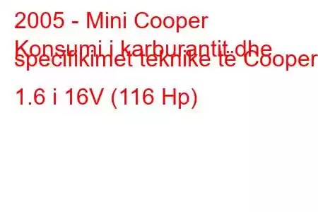 2005 - Mini Cooper
Konsumi i karburantit dhe specifikimet teknike të Cooper 1.6 i 16V (116 Hp)