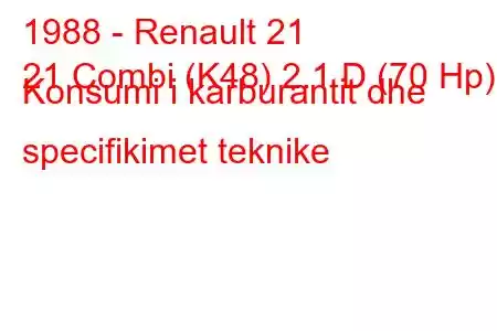 1988 - Renault 21
21 Combi (K48) 2.1 D (70 Hp) Konsumi i karburantit dhe specifikimet teknike