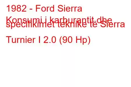 1982 - Ford Sierra
Konsumi i karburantit dhe specifikimet teknike të Sierra Turnier I 2.0 (90 Hp)