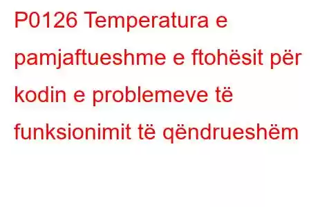 P0126 Temperatura e pamjaftueshme e ftohësit për kodin e problemeve të funksionimit të qëndrueshëm