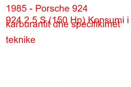 1985 - Porsche 924
924 2.5 S (150 Hp) Konsumi i karburantit dhe specifikimet teknike