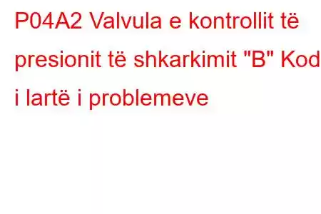 P04A2 Valvula e kontrollit të presionit të shkarkimit 