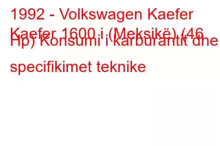 1992 - Volkswagen Kaefer
Kaefer 1600 i (Meksikë) (46 Hp) Konsumi i karburantit dhe specifikimet teknike