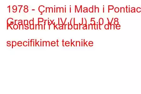 1978 - Çmimi i Madh i Pontiac
Grand Prix IV (LJ) 5.0 V8 Konsumi i karburantit dhe specifikimet teknike