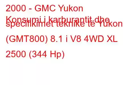 2000 - GMC Yukon
Konsumi i karburantit dhe specifikimet teknike të Yukon (GMT800) 8.1 i V8 4WD XL 2500 (344 Hp)