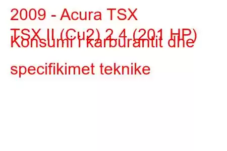 2009 - Acura TSX
TSX II (Cu2) 2.4 (201 HP) Konsumi i karburantit dhe specifikimet teknike