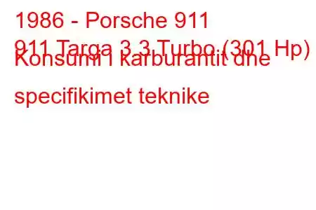 1986 - Porsche 911
911 Targa 3.3 Turbo (301 Hp) Konsumi i karburantit dhe specifikimet teknike