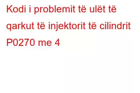 Kodi i problemit të ulët të qarkut të injektorit të cilindrit P0270 me 4