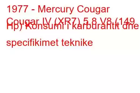 1977 - Mercury Cougar
Cougar IV (XR7) 5.8 V8 (149 Hp) Konsumi i karburantit dhe specifikimet teknike