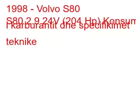 1998 - Volvo S80
S80 2.9 24V (204 Hp) Konsumi i karburantit dhe specifikimet teknike