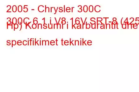 2005 - Chrysler 300C
300C 6.1 i V8 16V SRT-8 (425 Hp) Konsumi i karburantit dhe specifikimet teknike