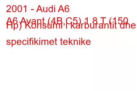 2001 - Audi A6
A6 Avant (4B,C5) 1.8 T (150 Hp) Konsumi i karburantit dhe specifikimet teknike