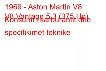 1969 - Aston Martin V8
V8 Vantage 5.3 (375 Hp) Konsumi i karburantit dhe specifikimet teknike