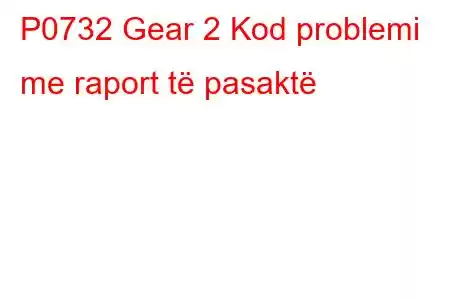 P0732 Gear 2 Kod problemi me raport të pasaktë