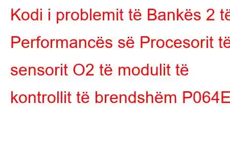 Kodi i problemit të Bankës 2 të Performancës së Procesorit të sensorit O2 të modulit të kontrollit të brendshëm P064E