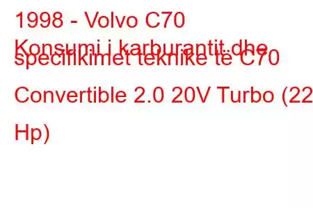 1998 - Volvo C70
Konsumi i karburantit dhe specifikimet teknike të C70 Convertible 2.0 20V Turbo (225 Hp)