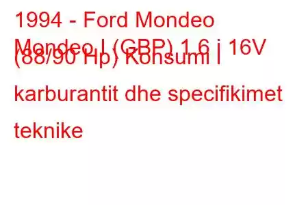 1994 - Ford Mondeo
Mondeo I (GBP) 1.6 i 16V (88/90 Hp) Konsumi i karburantit dhe specifikimet teknike