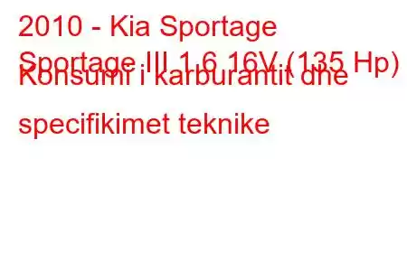 2010 - Kia Sportage
Sportage III 1.6 16V (135 Hp) Konsumi i karburantit dhe specifikimet teknike