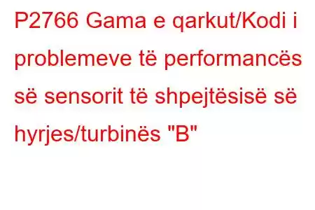 P2766 Gama e qarkut/Kodi i problemeve të performancës së sensorit të shpejtësisë së hyrjes/turbinës 