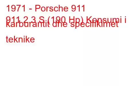 1971 - Porsche 911
911 2.3 S (190 Hp) Konsumi i karburantit dhe specifikimet teknike